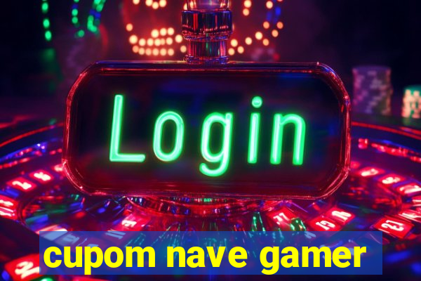 cupom nave gamer